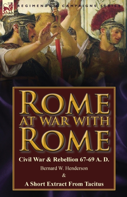 Rome at War with Rome : Civil War & Rebellion 67-69 A. D. by Bernard W. Henderson & a Short Extract from Tacitus, Paperback / softback Book