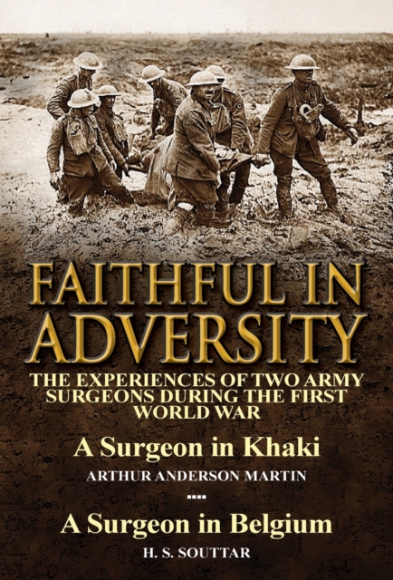 Faithful in Adversity : The Experiences of Two Army Surgeons During the First World War-A Surgeon in Khaki by Arthur Anderson Martin & a Surge, Hardback Book