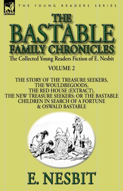 The Collected Young Readers Fiction of E. Nesbit-Volume 2 : The Bastable Family Chronicles-The Story of the Treasure Seekers, The Wouldbegoods, The Red House (Extract), The New Treasure Seekers: Or th, Paperback / softback Book