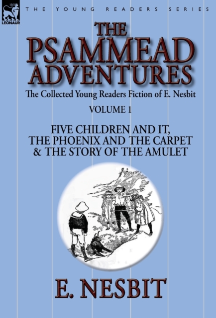 The Collected Young Readers Fiction of E. Nesbit-Volume 1 : The Psammead Adventures-Five Children and It, The Phoenix and the Carpet & The Story of the Amulet, Hardback Book