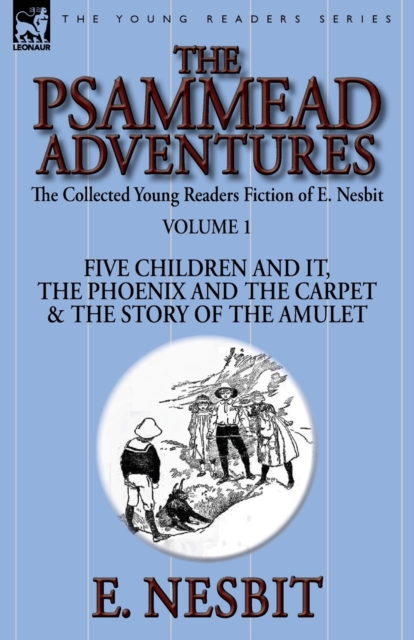 The Collected Young Readers Fiction of E. Nesbit-Volume 1 : The Psammead Adventures-Five Children and It, The Phoenix and the Carpet & The Story of the Amulet, Paperback / softback Book