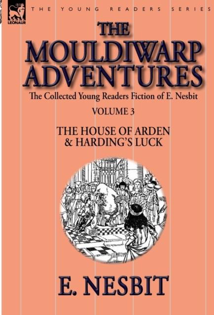 The Collected Young Readers Fiction of E. Nesbit-Volume 3 : The Mouldiwarp Adventures-The House of Arden & Harding's Luck, Hardback Book