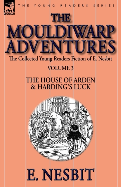 The Collected Young Readers Fiction of E. Nesbit-Volume 3 : The Mouldiwarp Adventures-The House of Arden & Harding's Luck, Paperback / softback Book