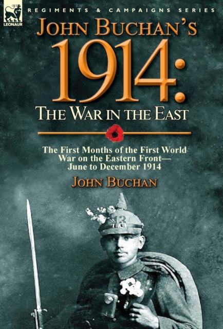 John Buchan's 1914 : the War in the East-the First Months of the First World War on the Eastern Front-June to December 1914, Hardback Book