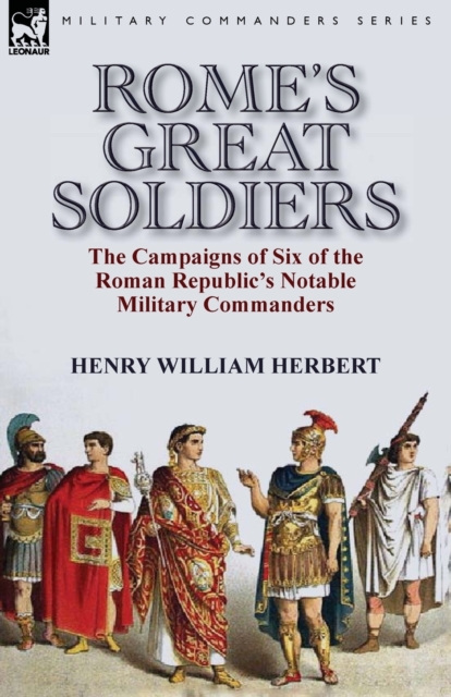 Rome's Great Soldiers : the Campaigns of Six of the Roman Republic's Notable Military Commanders, Paperback / softback Book