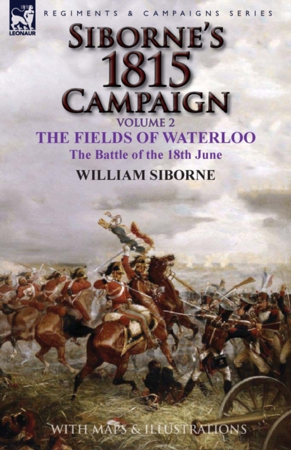 Siborne's 1815 Campaign : Volume 2-The Fields of Waterloo, the Battle of the 18th June, Paperback / softback Book