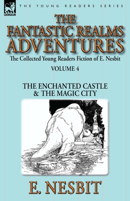 The Collected Young Readers Fiction of E. Nesbit-Volume 4 : The Fantastic Realms Adventures-The Enchanted Castle & The Magic City, Paperback / softback Book