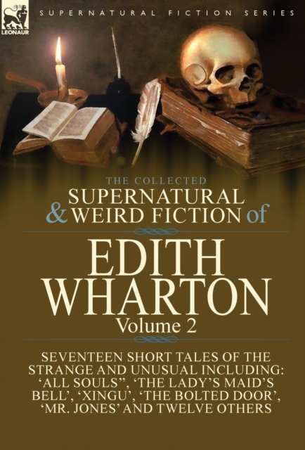 The Collected Supernatural and Weird Fiction of Edith Wharton : Volume 2-Seventeen Short Tales to Chill the Blood, Hardback Book
