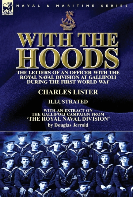 With the Hoods : the Letters of an Officer with the Royal Naval Division at Gallipoli during the First World War, With an Extract on the Gallipoli Campaign from 'The Royal Naval Division', Hardback Book