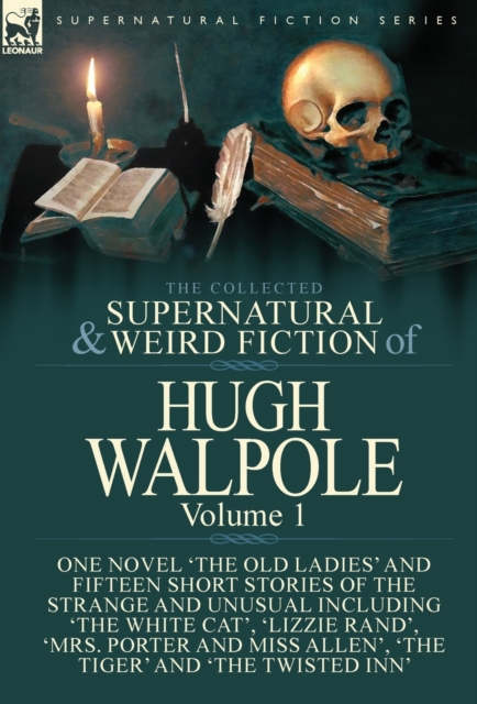 The Collected Supernatural and Weird Fiction of Hugh Walpole-Volume 1 : One Novel 'the Old Ladies' and Fifteen Short Stories of the Strange and Unusual Including 'the White Cat', 'lizzie Rand', 'mrs., Hardback Book