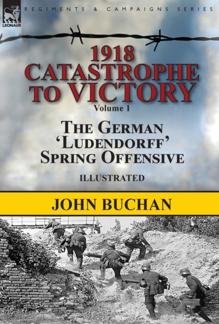 1918-Catastrophe to Victory : Volume 1-The German 'ludendorff' Spring Offensive, Hardback Book