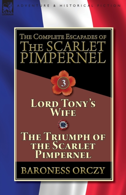 The Complete Escapades of The Scarlet Pimpernel-Volume 3 : Lord Tony's Wife & The Triumph of the Scarlet Pimpernel, Paperback / softback Book