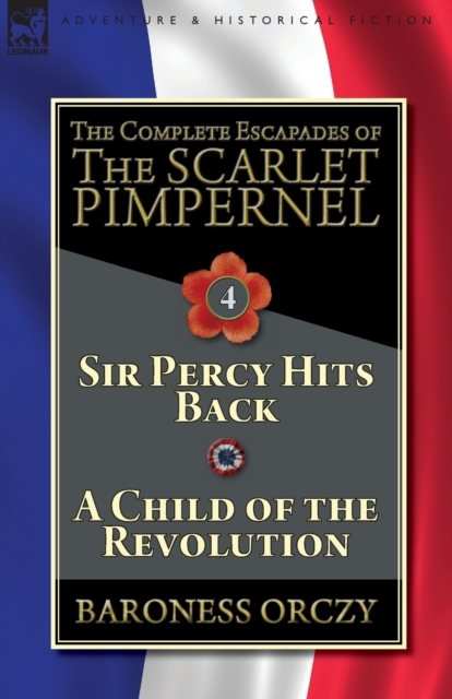 The Complete Escapades of The Scarlet Pimpernel-Volume 4 : Sir Percy Hits Back & A Child of the Revolution, Paperback / softback Book