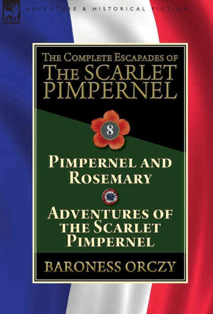 The Complete Escapades of The Scarlet Pimpernel : Volume 8-Pimpernel and Rosemary & Adventures of the Scarlet Pimpernel, Hardback Book