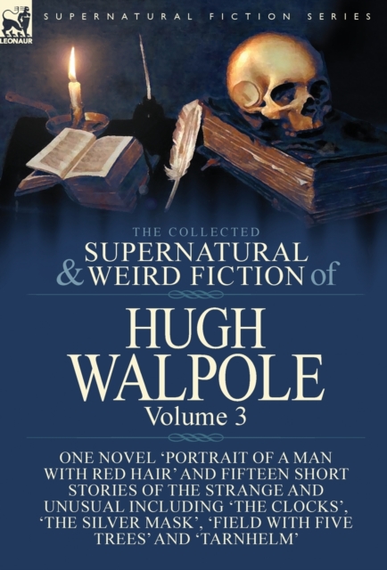 The Collected Supernatural and Weird Fiction of Hugh Walpole-Volume 3 : One Novel 'Portrait of a Man with Red Hair' and Fifteen Short Stories of the Strange and Unusual Including 'The Clocks', 'The Si, Hardback Book