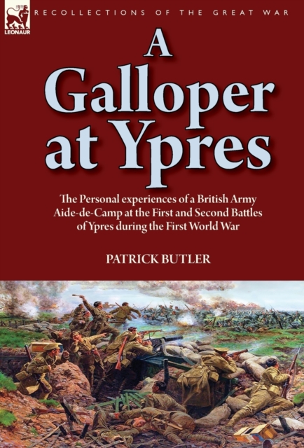 A Galloper at Ypres : the Personal experiences of a British Army Aide-de-Camp at the First and Second Battles of Ypres during the First World War, Hardback Book