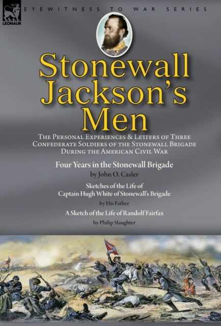 Stonewall Jackson's Men : the Personal Experiences and Letters of Three Confederate Soldiers of the Stonewall Brigade during the American Civil War-Four Years in the Stonewall Brigade by John O. Casle, Hardback Book