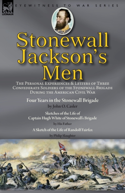Stonewall Jackson's Men : the Personal Experiences and Letters of Three Confederate Soldiers of the Stonewall Brigade during the American Civil War-Four Years in the Stonewall Brigade by John O. Casle, Paperback / softback Book