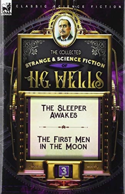 The Collected Strange & Science Fiction of H. G. Wells : Volume 3-The Sleeper Awakes & The First Men in the Moon, Hardback Book