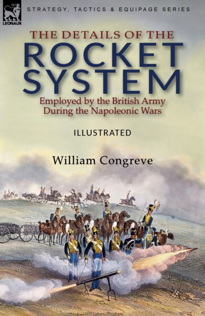 The Details of the Rocket System Employed by the British Army During the Napoleonic Wars, Paperback / softback Book