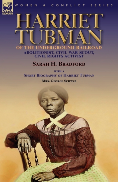 Harriet Tubman of the Underground Railroad-Abolitionist, Civil War Scout, Civil Rights Activist : With a Short Biography of Harriet Tubman by Mrs. George Schwab, Paperback / softback Book