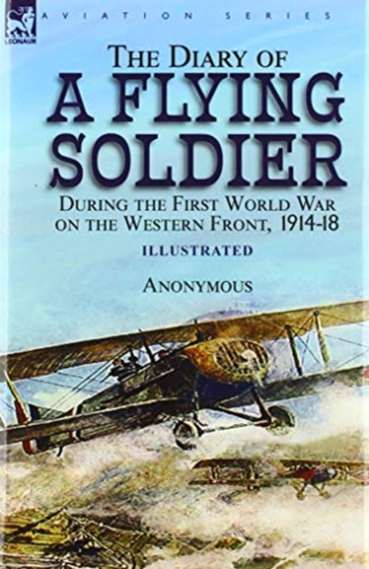 The Diary of a Flying Soldier During the First World War on the Western Front, 1914-18, Hardback Book