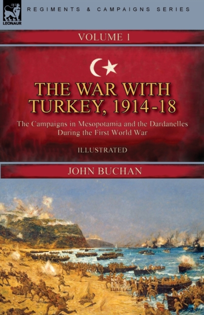 The War with Turkey, 1914-18----Volume 1 : the Campaigns in Mesopotamia and the Dardanelles During the First World War, Paperback / softback Book
