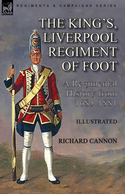 The King's, Liverpool Regiment of Foot : a Regimental History from 1685-1881, Paperback / softback Book