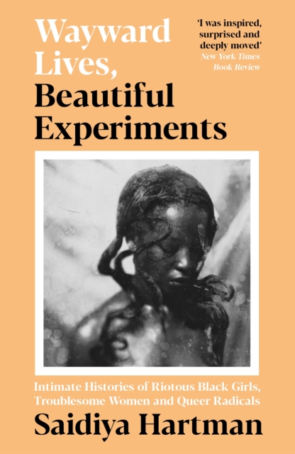 Wayward Lives, Beautiful Experiments : Intimate Histories of Riotous Black Girls, Troublesome Women and Queer Radicals, EPUB eBook
