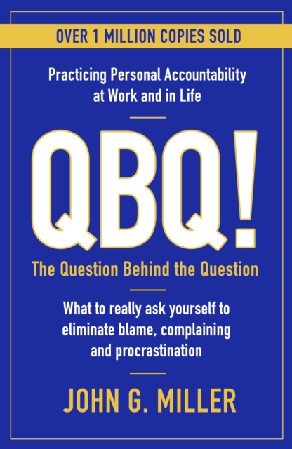 QBQ! : The Question Behind the Question: Practicing Personal Accountability at Work and in Life, EPUB eBook