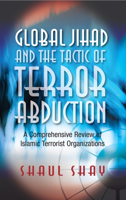 Global Jihad and the Tactic of Terror Abduction : A Comprehensive Review of Islamic Terrorist Organizations, EPUB eBook