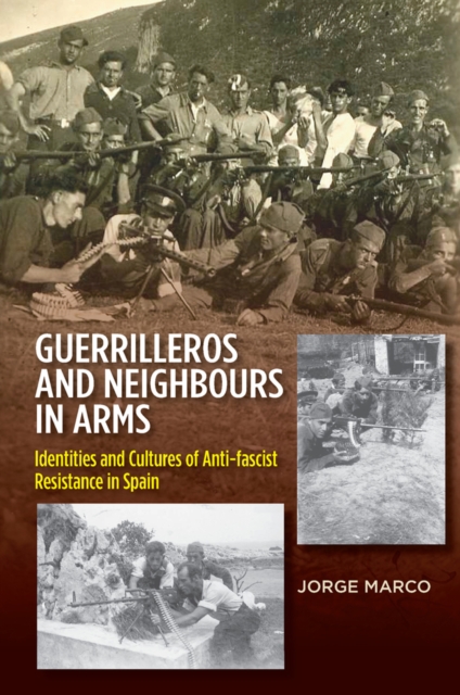 Guerrilleros and Neighbours in Arms : Identities and Cultures of Anti-Fascist Resistance in Spain, PDF eBook