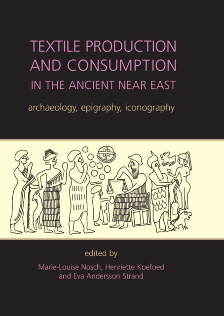 Textile Production and Consumption in the Ancient Near East : archaeology, epigraphy, iconography, PDF eBook