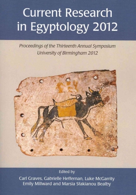Current Research in Egyptology 13 (2012) : Proceedings of the Thirteenth Annual Symposium, Paperback / softback Book