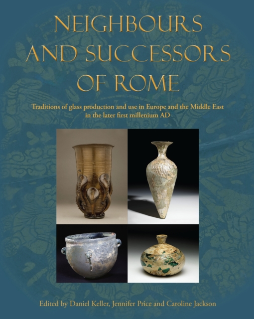 Neighbours and Successors of Rome : Traditions of Glass Production and use in Europe and the Middle East in the Later 1st Millennium AD, EPUB eBook