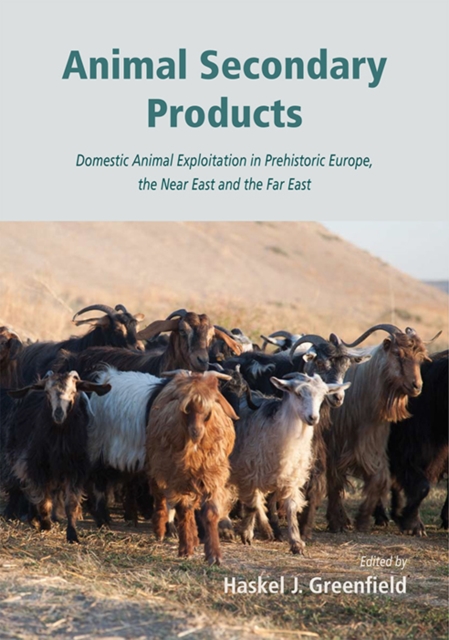 Animal Secondary Products : Domestic Animal Exploitation in Prehistoric Europe, the Near East and the Far East, PDF eBook