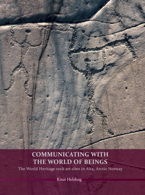 Communicating with the World of Beings : The World Heritage rock art sites in Alta, Arctic Norway, Hardback Book