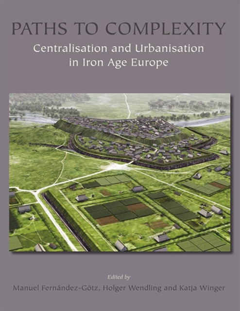 Paths to Complexity : Centralisation and Urbanisation in Iron Age Europe, Hardback Book