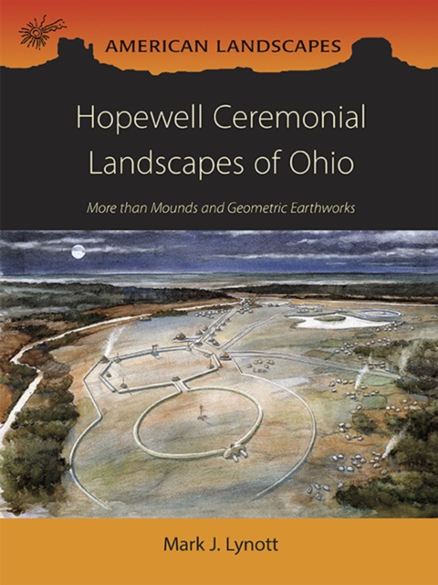 Hopewell Ceremonial Landscapes of Ohio : More Than Mounds and Geometric Earthworks, EPUB eBook