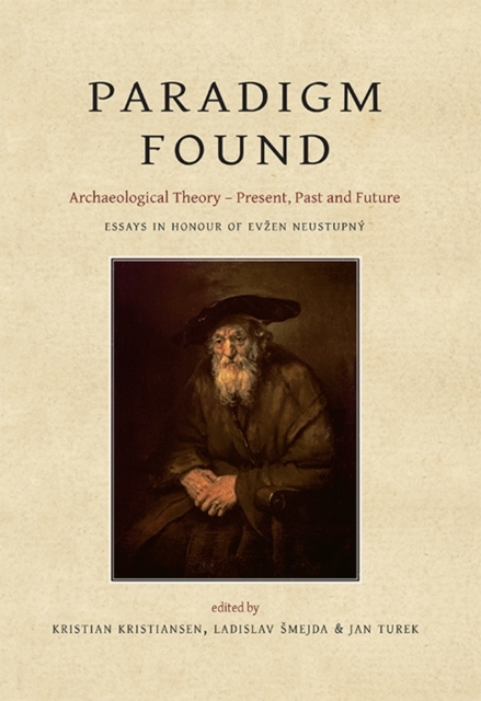 Paradigm Found : Archaeological Theory - Present, Past and Future. Essays in Honour of Evzen Neustupny, Hardback Book