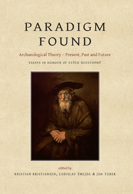 Paradigm Found : Archaeological Theory - Present, Past and Future. Essays in Honour of Evzen Neustupny, EPUB eBook