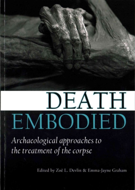 Death embodied : Archaeological approaches to the treatment of the corpse, Paperback / softback Book