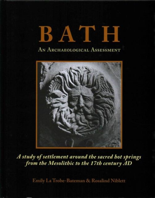 Bath: An Archaeological Assessment : A study of settlement around the sacred hot springs from the Mesolithic to the 17th century AD, Hardback Book
