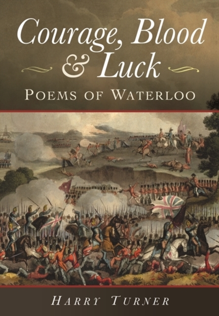Courage, Blood and Luck: Poems of Waterloo, Hardback Book