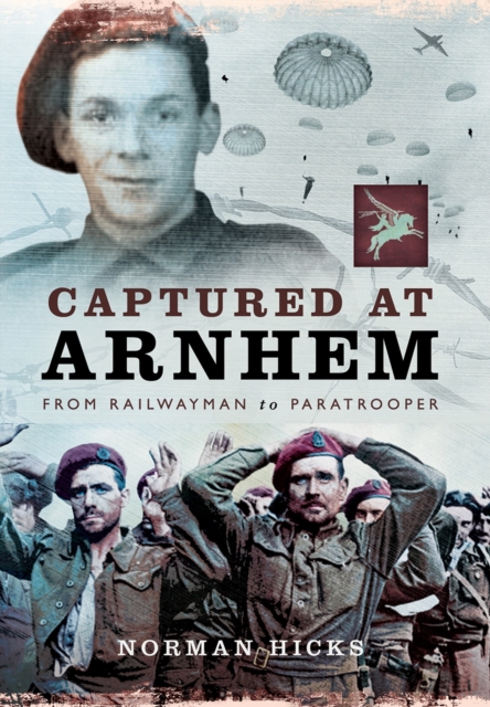Captured at Arnhem: From Railwayman to Paratrooper, Hardback Book