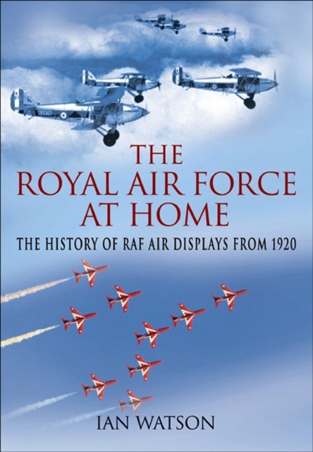 The Royal Air Force at Home : The History of RAF Air Displays from 1920, EPUB eBook