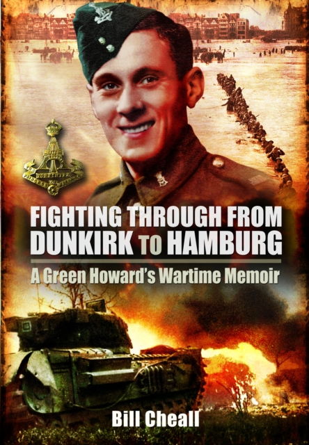 Fighting Through From Dunkirk to Hamburg : A Green Howards Wartime Memoir, EPUB eBook