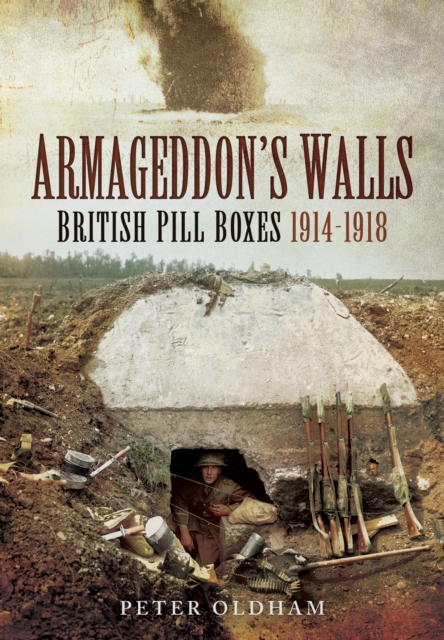 Armageddon's Walls: British Pill Boxes 1914-1918, Hardback Book