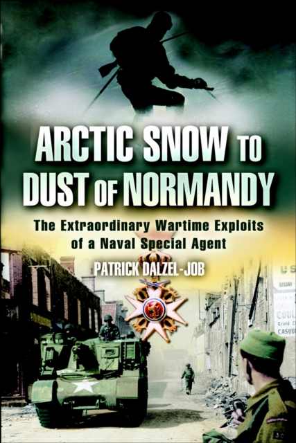 Arctic Snow to Dust of Normandy : The Extraordinary Wartime Exploits of a Naval Special Agent, EPUB eBook