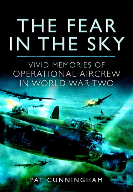 The Fear in the Sky : Vivid Memories of Bomber Aircrew in World War Two, PDF eBook